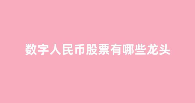 数字人民币股票有哪些龙头(数字人民币龙头上市公司)_https://www.wguangz.com_广期所_第1张