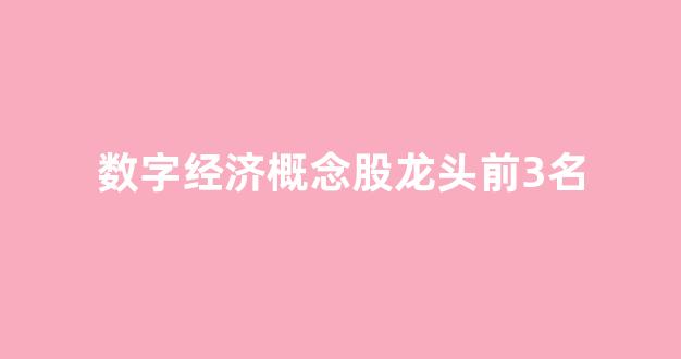 数字经济概念股龙头前3名(数字经济概念龙头股一览)_https://www.shshucaipeisong.com_上交所_第1张