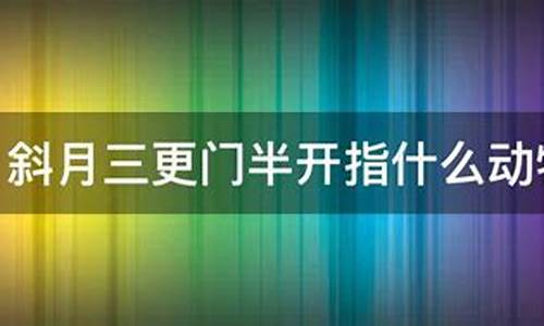 斜月三更门半开猜一字_斜月三更门半开打一生肖是什么