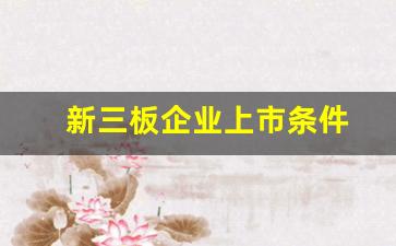 新三板企业上市条件(新三板上市 条件)_https://www.dcjwmf.com_郑商所_第1张