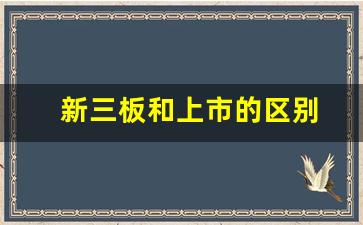 新三板和上市的区别(新三板上市与ipo上市的区别)_https://www.gzyhshgzzx.com_郑商所_第1张