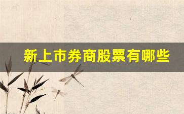 新上市券商股票有哪些(新上市券商股票有哪些公司)_https://www.taocizhiliang.com_效果图_第1张