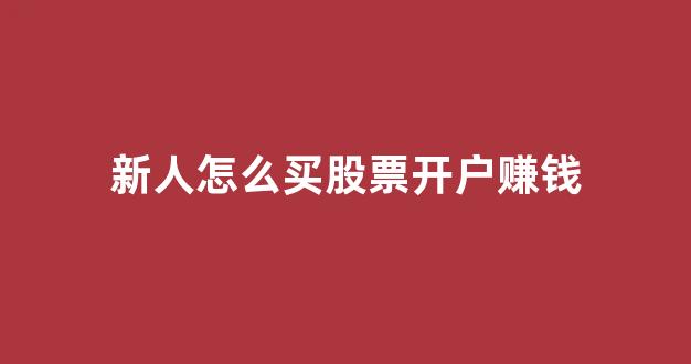 新人怎么买股票开户赚钱(我想买股票怎么操作怎么开户)_https://www.eamstsz.com_上交所_第1张