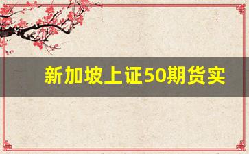 新加坡上证50期货实时行情(新加坡上证a50)_https://www.jianghaiboli.com_期货_第1张