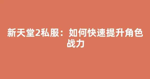 新天堂2私服：如何快速提升角色战力