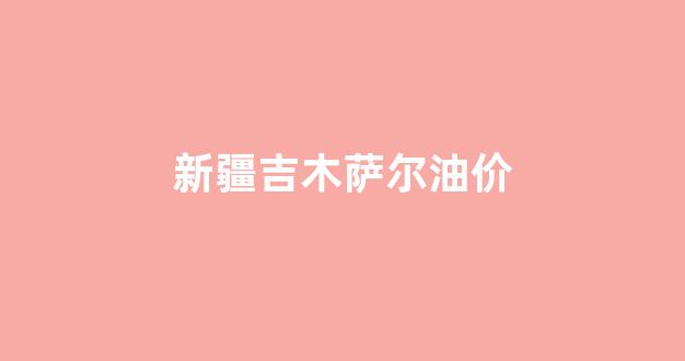 吉木萨尔县油田开工了吗_新疆吉木萨尔油价