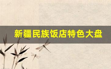 新疆民族饭店特色大盘鸡(新疆最正宗的大盘鸡)_https://www.hangfeite.com_上交所_第1张