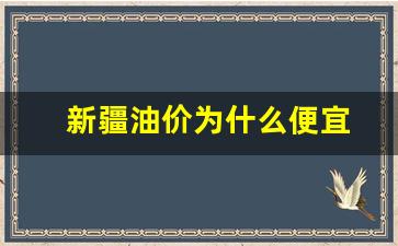 新疆油价为什么便宜-新疆油价为什么贵