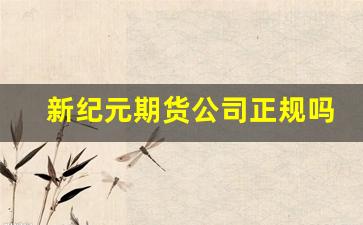 新纪元期货公司正规吗(新纪元期货公司正规吗知乎)_https://www.wanyuyiyao.com_创业板_第1张