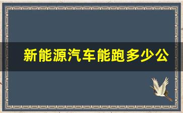 新能源汽车能跑多少公里(新能源汽车能跑多少公里充电几小时)_https://www.jumanxin.com_北交所_第1张
