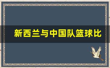新西兰与中国队篮球比赛结果-新西兰与中国队篮球比赛