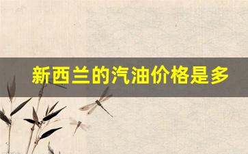 新西兰的汽油价格是多少-新西兰的汽油价格是多少钱一升
