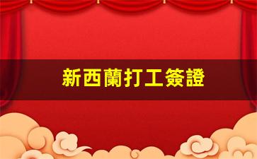 新西蘭打工簽證(新西蘭打工簽證需要多少錢)
