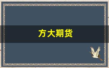 方大期货(方大股票行情)_https://www.fzdzcxj.com_深交所_第1张