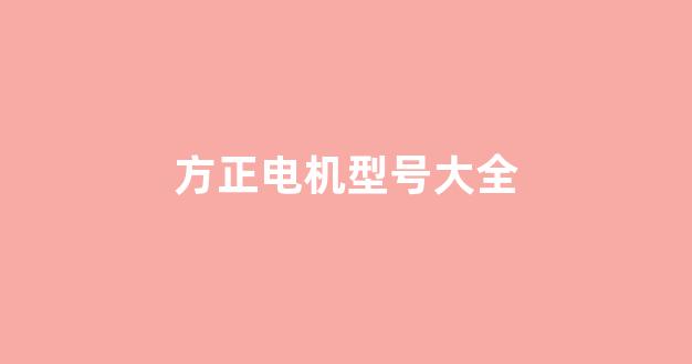 方正电机型号大全(方正电机(002196))_https://www.hhem8.com_创业板_第1张