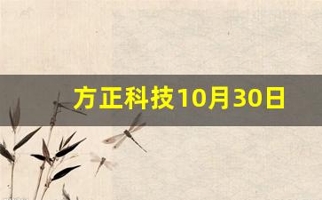 方正科技10月30日打开涨停(方正科技股票怎么跌了)_https://www.wanyuyiyao.com_上交所_第1张