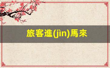 旅客進(jìn)馬來西亞簽證怎么辦(去馬來西亞簽證需要什么條件)