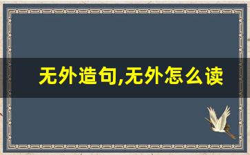 无外造句,无外怎么读,无外的意思,无外的组词-第1张图片-我的生活随想