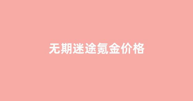 无期迷途氪金价格_无期迷途氪金价格高吗