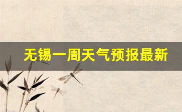 无锡一周天气预报15天_无锡一周天气预报最新查询最新消息今天
