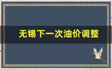 江苏无锡油价调整最新价格-无锡下一次油价调整