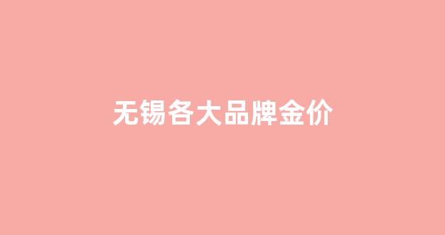 无锡最大的金店_无锡各大品牌金价