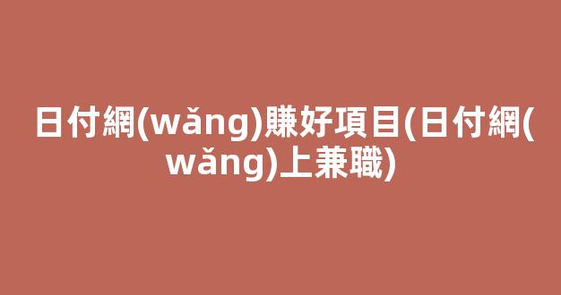 日付網(wǎng)賺好項目(日付網(wǎng)上兼職) - 嚴選資源大全