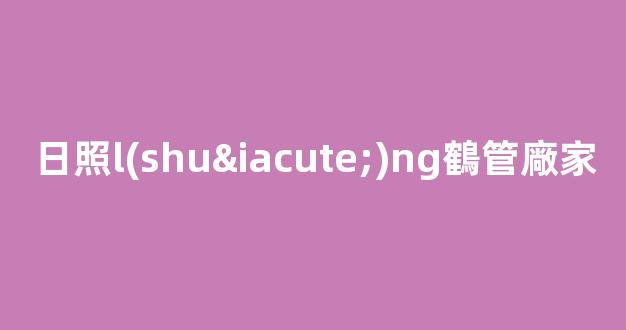 日照l(shuí)ng鶴管廠家(廣西lng鶴管廠家)(1)