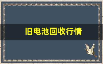 旧电池回收行情(旧电池回收公司)_https://www.brunchezvous.com_旅游景点_第1张