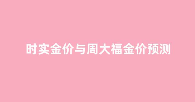 金价走势周大福_时实金价与周大福金价预测