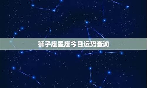 星座运势 狮子座_星座运势查询狮子座是什么