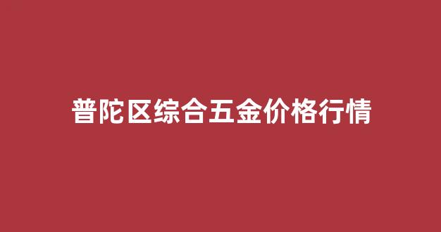上海浦东五金市场_普陀区综合五金价格行情