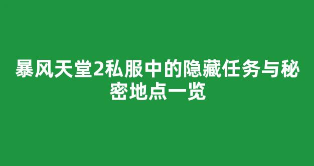 暴风天堂2私服中的隐藏任务与秘密地点一览