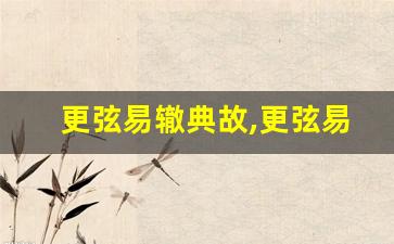 更弦易辙典故,更弦易辙故事,更弦易辙是什么意思-第1张图片-我的生活随想