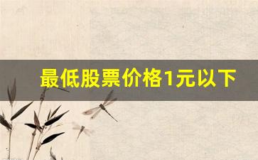 最低股票价格1元以下港股(股票最低可以买多少股)_https://www.erdeww.com_期货知识_第1张
