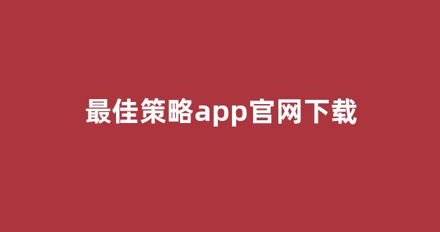 最佳策略app官网下载(最佳策略退款)_https://www.shshucaipeisong.com_北交所_第1张