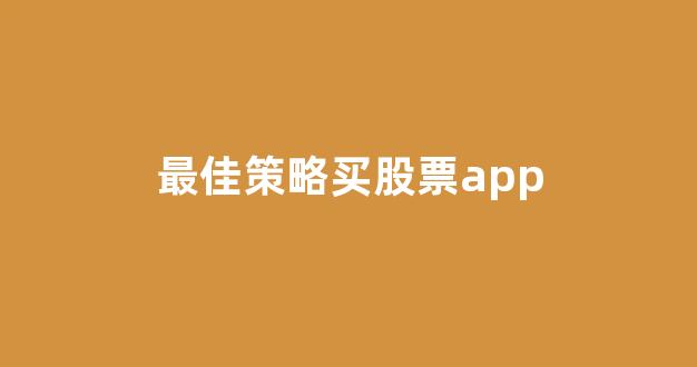 最佳策略买股票app(最佳策略app 立案)_https://www.eamstsz.com_上交所_第1张
