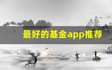 最好的基金app推荐(买基金用什么软件)_https://www.eamstsz.com_上交所_第1张