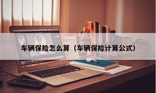 汽车保险2021新规计算公式_最新汽车保险费计算