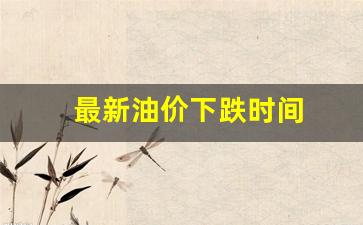 最新油价下跌时间-最新油价下跌时间是多少