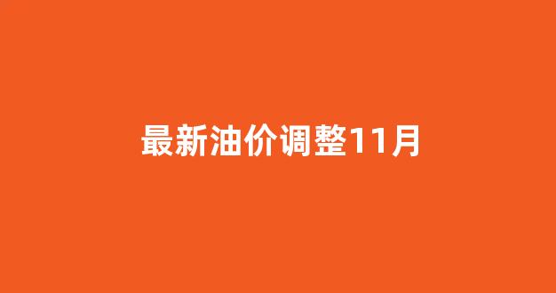 最新油价调整11月_油价涨价11月