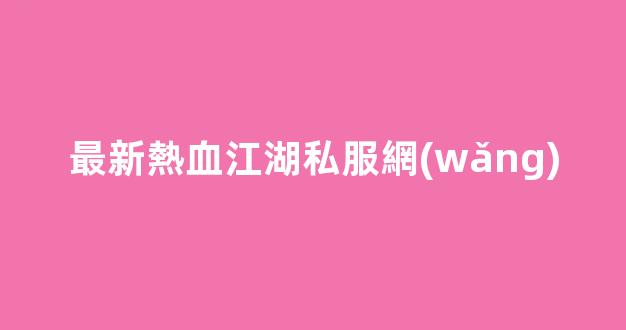 熱血江湖私服官網(wǎng)