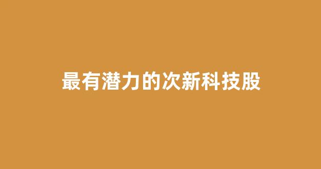 最有潜力的次新科技股(次新芯片龙头)_https://www.syklpowerbike.com_北交所_第1张
