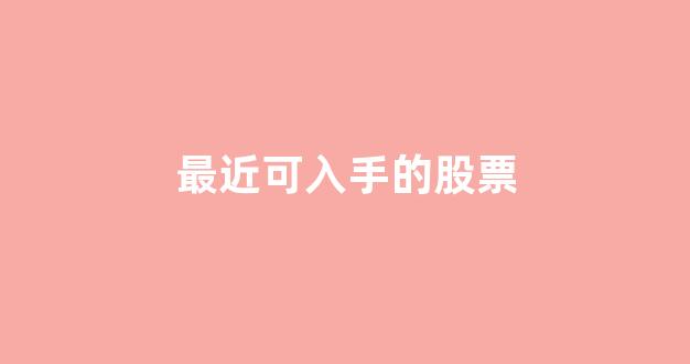 最近可入手的股票(最近比较适合买入的股票)_https://www.gen-fastener.com_郑商所_第1张