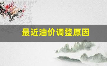 最近油价调整原因-最近油价怎么降了