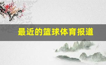 最近的篮球体育报道-篮球体育新闻最新消息