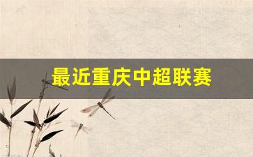 最近重庆中超联赛-中超重庆队近况