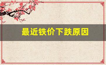 最近铁价下跌原因(最近铁掉价原因)_https://www.heiljjianzu.com_北交所_第1张
