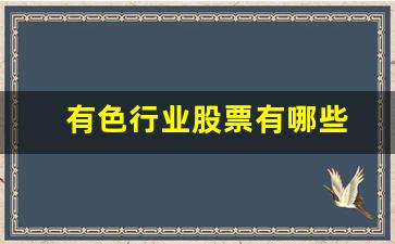 有色行业股票有哪些(有色行业股票有哪些龙头)_https://www.wguangz.com_上期所_第1张
