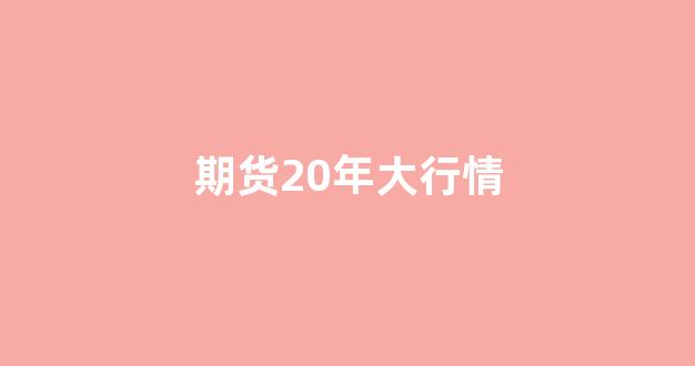 期货20年大行情(期货二十年)_https://www.hhem8.com_上交所_第1张